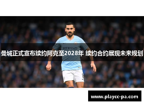 曼城正式宣布续约阿克至2028年 续约合约展现未来规划